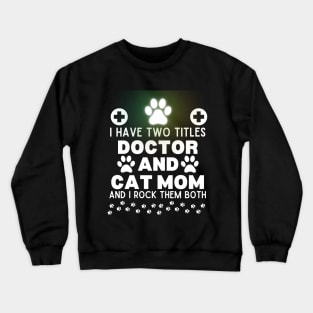 Funny Cat Mom Doctor Lifestyle Saying Gift Idea for Cats Lovers and Owners - I Have Two Titles Doctor and Cat Mom and I Rock Them Both - Humorous Doctor Cat Mom Jokes Quote Crewneck Sweatshirt